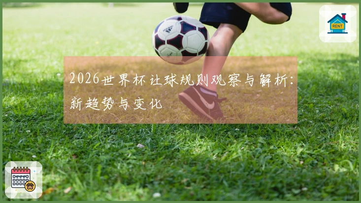2026世界杯让球规则观察与解析：新趋势与变化